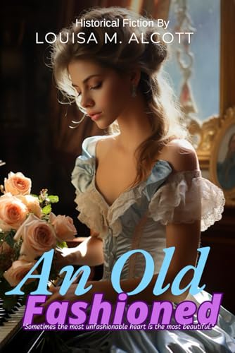 An Old-Fashioned Girl By Louisa May Alcott (Illustrated & Annotated): A charming tale of simple virtues triumphing over Victorian era glamour and materialism. von Independently published