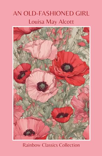 An Old-Fashioned Girl by Louisa May Alcott (Rainbow Classics Collection) von Independently published