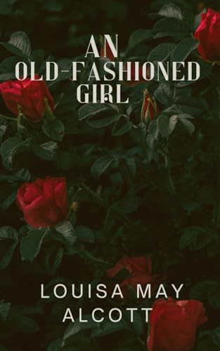 An Old-Fashioned Girl: A Charming Classic from the Beloved Author of Little Women An Old-Fashioned Girl: A Charming Classic from the Beloved Author of Little Women von Independently published