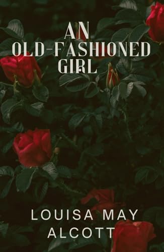 An Old-Fashioned Girl: A Charming Classic from the Beloved Author of Little Women An Old-Fashioned Girl: A Charming Classic from the Beloved Author of Little Women von Independently published