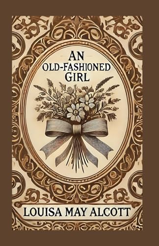 An Old-Fashioned Girl: A Timeless Tale of Friendship, Virtue, and Self-Discovery An Old-Fashioned Girl: A Timeless Tale of Friendship, Virtue, and Self-Discovery von Independently published