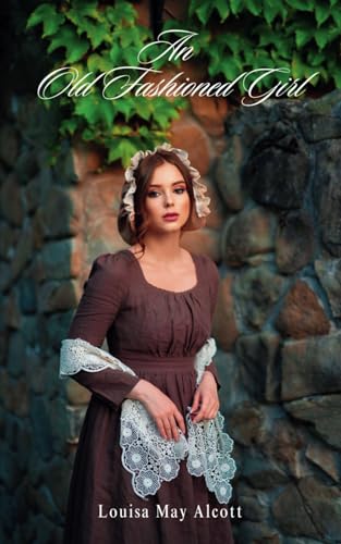 An Old Fashioned Girl: An 1869 Literary Classic An Old Fashioned Girl: An 1869 Literary Classic von Independently published