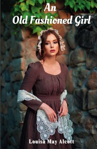 An Old Fashioned Girl: An 1869 Literary Classic An Old Fashioned Girl: An 1869 Literary Classic von Independently published