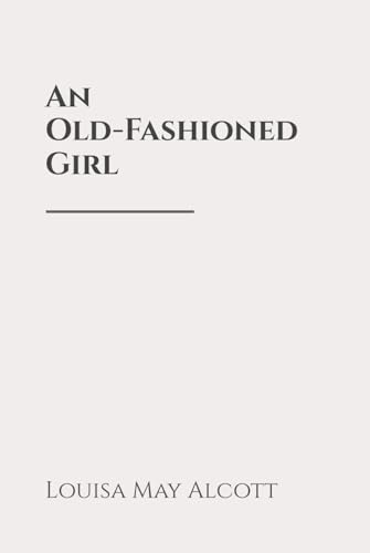 An Old-Fashioned Girl: Classic Edition Republished by North Publishers An Old-Fashioned Girl: Classic Edition Republished by North Publishers von Independently published