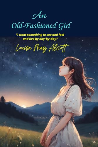 An Old-Fashioned Girl: “I want something to see and feel and live by day-by-day,” An Old-Fashioned Girl: “I want something to see and feel and live by day-by-day,” von Independently published