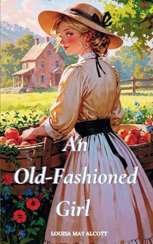 An Old-Fashioned Girl: The 1869 Literary Classic An Old-Fashioned Girl: The 1869 Literary Classic von Independently published