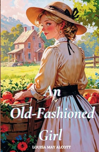 An Old-Fashioned Girl: The 1869 Literary Classic An Old-Fashioned Girl: The 1869 Literary Classic von Independently published
