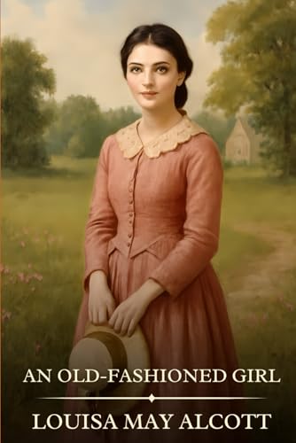 An Old-fashioned Girl: Timeless Edition Featuring Authentic Illustrations An Old-fashioned Girl: Timeless Edition Featuring Authentic Illustrations von Independently published