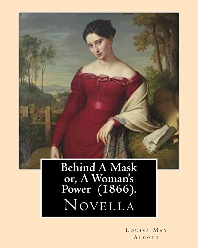 Behind A Mask or, A Woman's Power (1866). By: Louisa May Alcott: Behind a Mask, or A Woman's Power is a novella written by American author Louisa May Alcott.