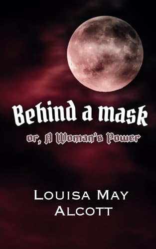 Behind A Mask or, A Woman's Power Behind A Mask or, A Woman's Power von Independently published