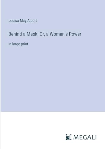 Behind a Mask; Or, a Woman's Power: in large print