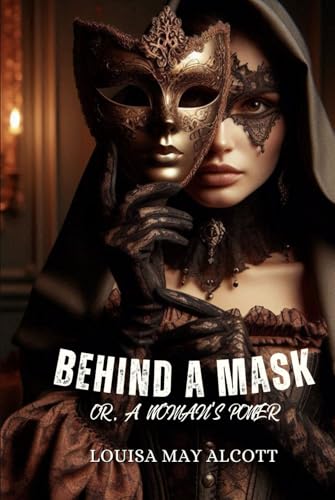 Behind a Mask; or, a Woman's Power: Annotated Behind a Mask; or, a Woman's Power: Annotated von Independently published