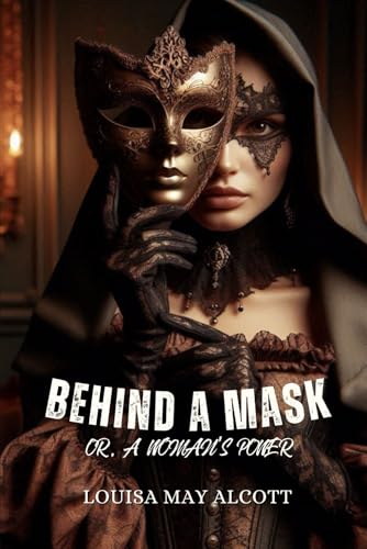 Behind a Mask; or, a Woman's Power: Annotated Behind a Mask; or, a Woman's Power: Annotated von Independently published