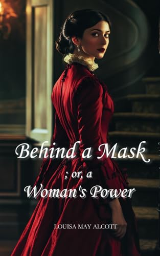 Behind a Mask; or, a Woman's Power: The 1866 Literary Classic Behind a Mask; or, a Woman's Power: The 1866 Literary Classic von Independently published