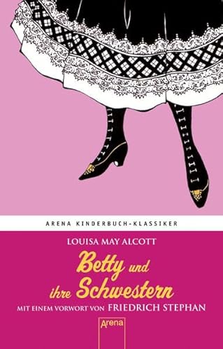 Betty und ihre Schwestern: Arena Kinderbuch-Klassiker: Mit einem Vorwort von Friedrich Stephan Betty und ihre Schwestern: Arena Kinderbuch-Klassiker: Mit einem Vorwort von Friedrich Stephan