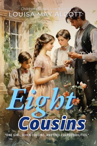Eight Cousins By Louisa May Alcott (Illustrated & Annotated): A delightful tale of family bonds and unconventional upbringing in Victorian-era New England. von Independently published