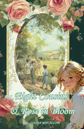 Eight Cousins and Rose in Bloom: A Classic Collection of Two Books Eight Cousins and Rose in Bloom: A Classic Collection of Two Books von Independently published