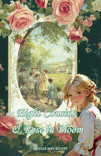 Eight Cousins and Rose in Bloom: A Classic Collection of Two Books Eight Cousins and Rose in Bloom: A Classic Collection of Two Books von Independently published