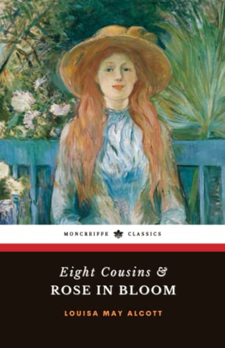 Eight Cousins and Rose in Bloom: Two Novels by Louisa May Alcott (Annotated)