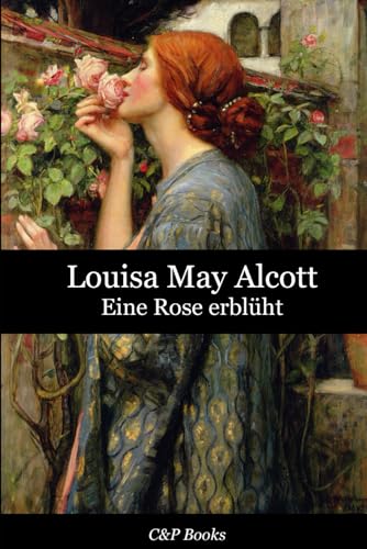 Eine Rose erblüht - Louisa May Alcott Eine Rose erblüht - Louisa May Alcott von Independently published
