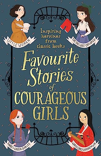 Favourite Stories of Courageous Girls: inspiring heroines from classic children's books