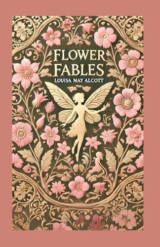 Flower Fables: A Collection of Enchanting Tales of Nature, Magic, and Morality Flower Fables: A Collection of Enchanting Tales of Nature, Magic, and Morality von Independently published
