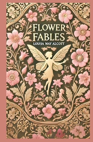 Flower Fables: A Collection of Enchanting Tales of Nature, Magic, and Morality Flower Fables: A Collection of Enchanting Tales of Nature, Magic, and Morality von Independently published