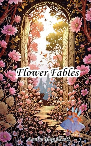 Flower Fables: The 1854 American Literature Classic Flower Fables: The 1854 American Literature Classic von Independently published
