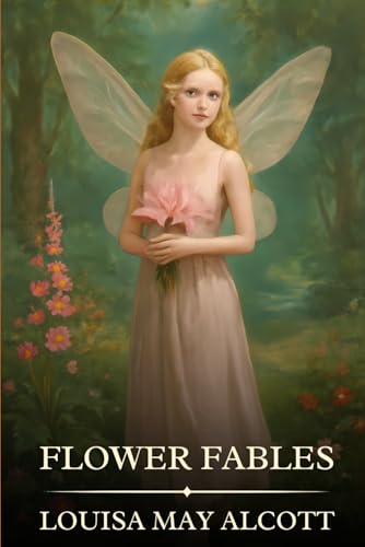 Flower Fables: Timeless Edition Featuring Authentic Illustrations Flower Fables: Timeless Edition Featuring Authentic Illustrations von Independently published
