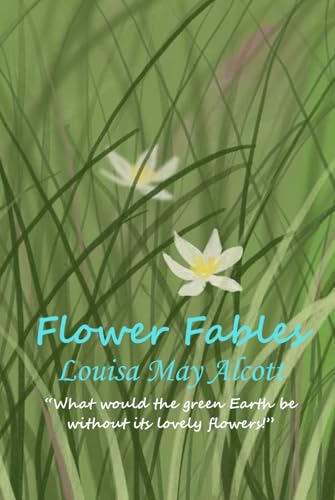 Flower Fables: “What would the green Earth be without its lovely flowers!” Flower Fables: “What would the green Earth be without its lovely flowers!” von Independently published