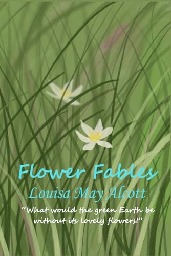 Flower Fables: “What would the green Earth be without its lovely flowers!” Flower Fables: “What would the green Earth be without its lovely flowers!” von Independently published