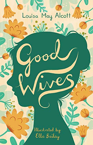 Good Wives: Illustrated by Ella Bailey (Little Women: Alma Junior's, 2)