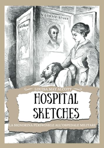 HOSPITAL SKETCHES: LA SIGNORINA PERIWINKLE ALL’OSPEDALE MILITARE: La vera storia delle esperienze di un’infermiera dell’esercito durante la guerra civile americana