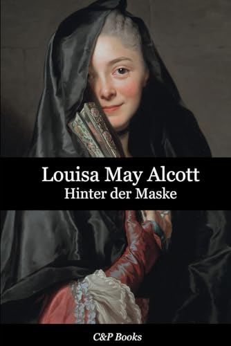 Hinter der Maske - Louisa May Alcott Hinter der Maske - Louisa May Alcott von Independently published