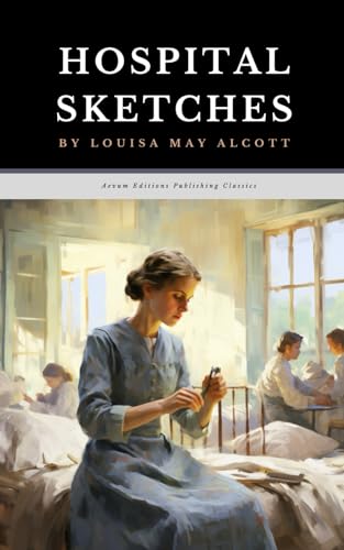 Hospital Sketches: The Original 1863 Civil War Fiction Classic Hospital Sketches: The Original 1863 Civil War Fiction Classic von Independently published