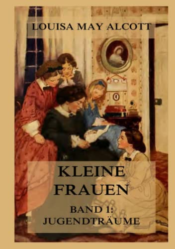 Kleine Frauen, Band 1: Jugendträume: Deutsche Neuübersetzung von Jazzybee Verlag
