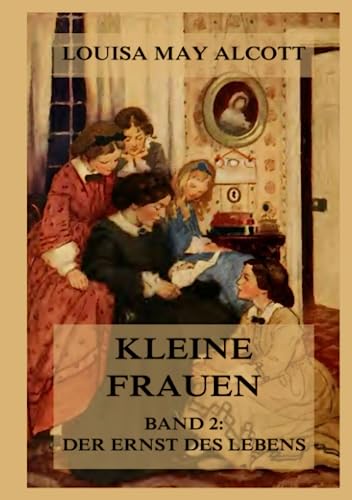 Kleine Frauen, Band 2: Der Ernst des Lebens: Deutsche Neuübersetzung von Jazzybee Verlag