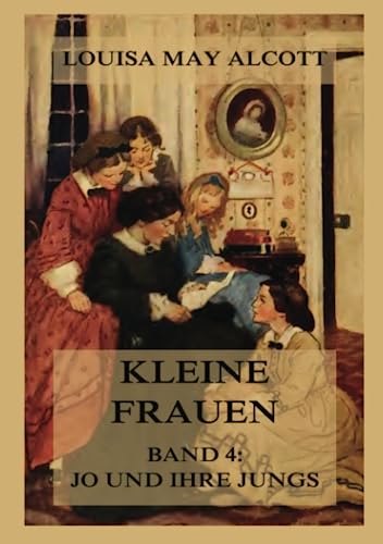 Kleine Frauen, Band 4: Jo und ihre Jungs: Deutsche Neuübersetzung