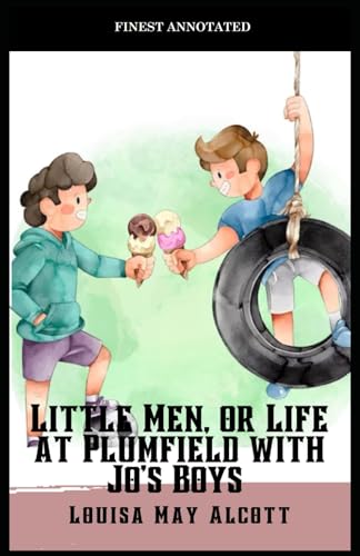 Little Men, or Life at Plumfield with Jo's Boys (Finest Annotated)