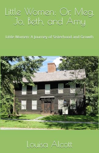 Little Women; Or, Meg, Jo, Beth, and Amy: Little Women: A Journey of Sisterhood and Growth Little Women; Or, Meg, Jo, Beth, and Amy: Little Women: A Journey of Sisterhood and Growth von Independently published