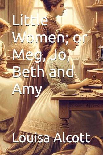 Little Women; or Meg, Jo, Beth and Amy von Independently published
