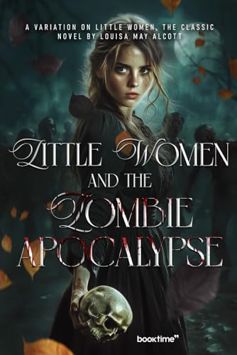 Little Women and the Zombie Apocalypse: A variation on Little Women, the classic novel by Louisa May Alcott Little Women and the Zombie Apocalypse: A variation on Little Women, the classic novel by Louisa May Alcott von Independently published