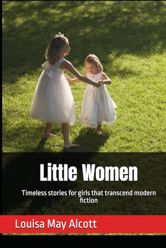 Little Women: Timeless stories for girls that transcend modern fiction Little Women: Timeless stories for girls that transcend modern fiction von Independently published