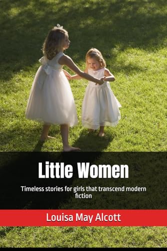 Little Women: Timeless stories for girls that transcend modern fiction Little Women: Timeless stories for girls that transcend modern fiction von Independently published
