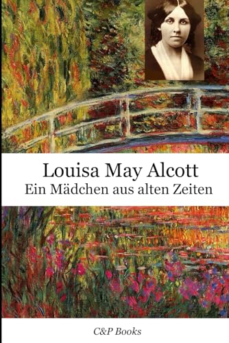 Louisa May Alcott - Ein Mädchen aus alten Zeiten. Erstmals auf Deutsch übersetzt. Louisa May Alcott - Ein Mädchen aus alten Zeiten. Erstmals auf Deutsch übersetzt.