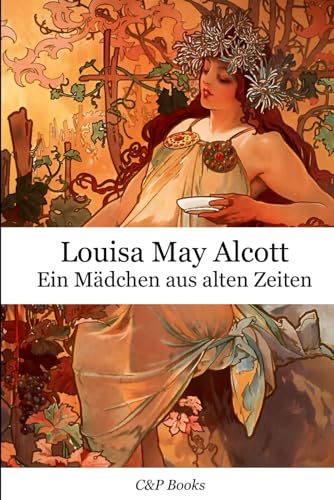 Louisa May Alcott - Ein Mädchen aus alten Zeiten. Erstmals auf Deutsch übersetzt. Louisa May Alcott - Ein Mädchen aus alten Zeiten. Erstmals auf Deutsch übersetzt.