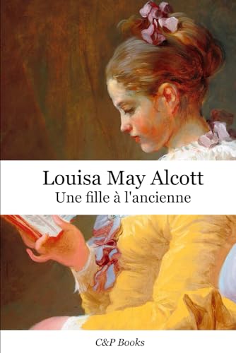 Louisa May Alcott - Une fille à l'ancienne. Traduit pour la première fois en français. Louisa May Alcott - Une fille à l'ancienne. Traduit pour la première fois en français. von Independently published