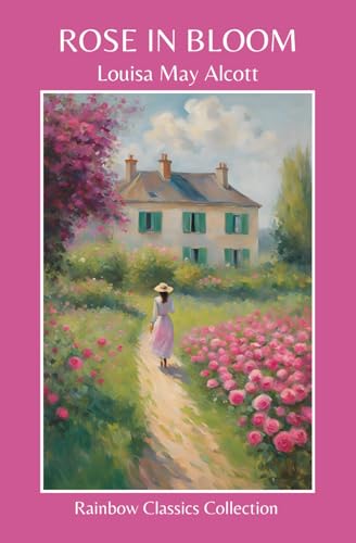 Rose In Bloom by Louisa May Alcott (Rainbow Classics Collection) von Independently published