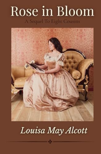 Rose In Bloom: A Sequel To Eight Cousins Rose In Bloom: A Sequel To Eight Cousins von Independently published