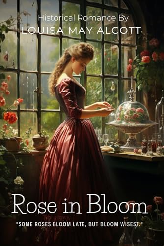 Rose in Bloom By Louisa May Alcott (Illustrated & Annotated): A Coming-of-Age Classic of Young Woman's Journey Through Love, Wealth, and Self-Discovery von Independently published